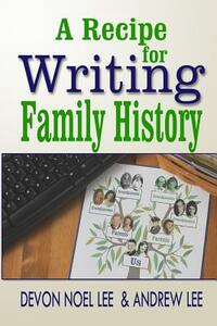 A Recipe for Writing Family History by Andrew Lee, Devon Noel Lee