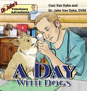 Dr. Jake's Veterinary Adventures: A Day with Dogs by Casi Van Dyke