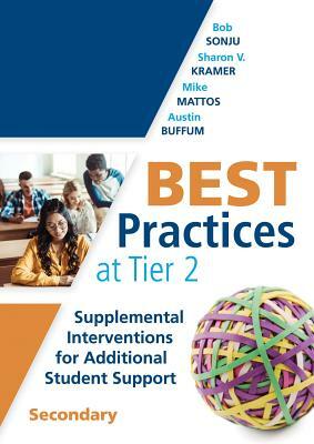 Best Practices at Tier 2: Supplemental Interventions for Additional Student Support, Secondary (Rti Tier 2 Intervention Strategies for Secondary by Bob Sonju, Mike Mattos, Sharon V. Kramer