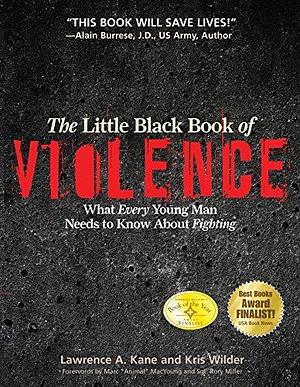The Little Black Book of Violence: What Every Young Man Needs to Know About Fighting by Rory Miller, Lawrence A. Kane, Lawrence A. Kane, Kris Wilder