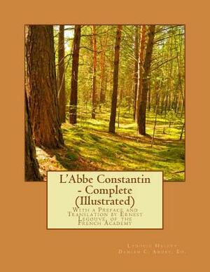 L'Abbe Constantin - Complete (Illustrated): With a Preface and Translation by Ernest Legouvé, of the French Academy by 