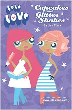 Lola Love: Cupcakes and Glitter Shakes by Lisa Clark