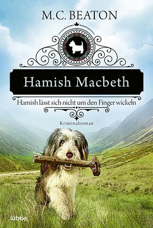 Hamish Macbeth - Hamish Macbeth lässt sich nicht um den Finger wickeln: Kriminalroman by M.C. Beaton