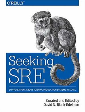 Seeking SRE: Conversations About Running Production Systems at Scale by David N. Blank-Edelman