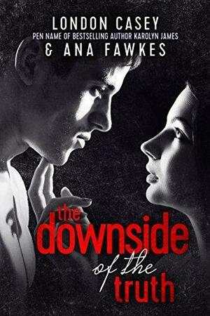 The Downside of the Truth by Ana W. Fawkes, London Casey, London Casey