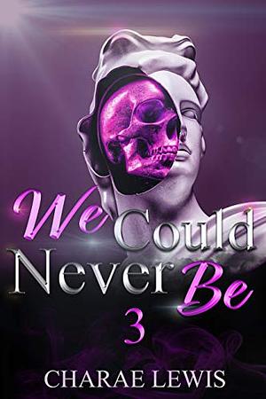 We Could Never Be 3: The Finale  by Charae Lewis