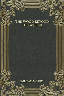 The Wood Beyond the World by William Morris