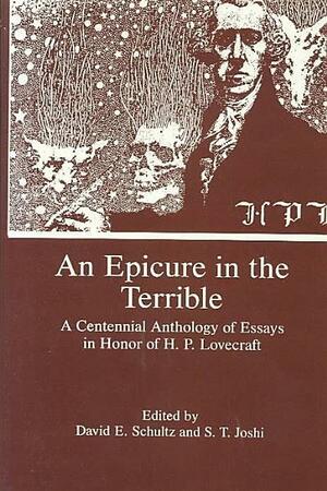 An Epicure in the Terrible: A Centennial Anthology of Essays in Honor of H. P. Lovecraft by David E. Schultz, S.T. Joshi