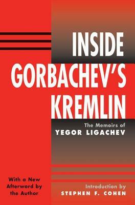 Inside Gorbachev's Kremlin: The Memoirs of Yegor Ligachev by Yegor Ligachev