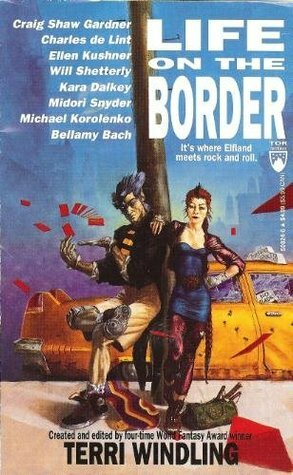 Life on the Border by Midori Snyder, Charles de Lint, Ellen Kushner, Craig Shaw Gardner, Terri Windling