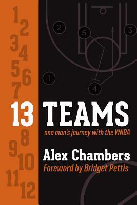13 Teams: One Man's Journey with the WNBA by Alex Chambers