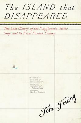 The Island That Disappeared: The Lost History of the Mayflower's Sister Ship and Its Rival Puritan Colony by Tom Feiling