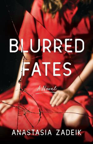 Blurred Fates: A Novel by Anastasia Zadeik
