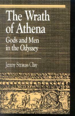 The Wrath Of Athena: Gods And Men In The Odyssey by Jenny Strauss Clay