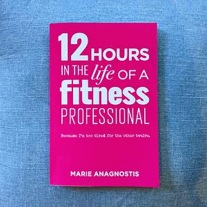 12 Hours In The Life Of A Fitness Professional by Marie Anagnostis