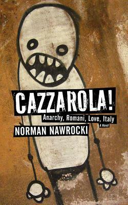 Cazzarola!: Anarchy, Romani, Love, Italy (a Novel) by Norman Nawrocki