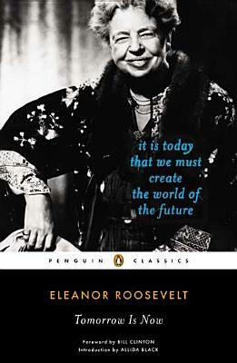 Tomorrow Is Now: It Is Today That We Must Create the World of the Future by Eleanor Roosevelt