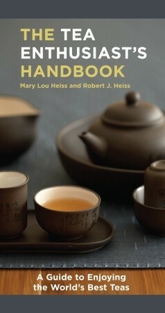 The Tea Enthusiast's Handbook: A Guide to the World's Best Teas by Mary Lou Heiss, Robert J. Heiss