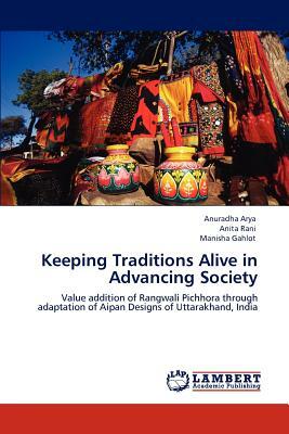 Keeping Traditions Alive in Advancing Society by Manisha Gahlot, Anita Rani, Anuradha Arya