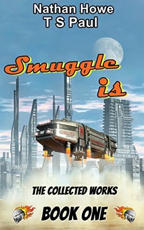 Smuggle is: From the Athena Lee Universe (The Collected Works Book 1) by T.S. Paul, Nathan Howe