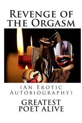 Revenge of the Orgasm: (An Erotic Autobiography) by Greatest Poet Alive, Kottyn Campbell