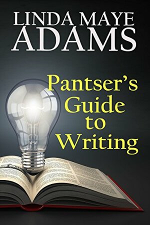 Pantser's Guide to Writing: You Are Not Broken! by Linda Maye Adams