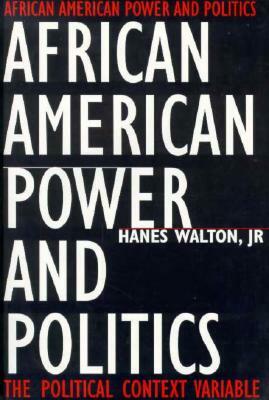 African American Power and Politics: The Political Context Variable by Hanes Walton