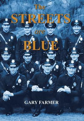 The Streets Are Blue: True Tales of Service from the Front Lines of the Los Angeles Police Department by Gary Farmer