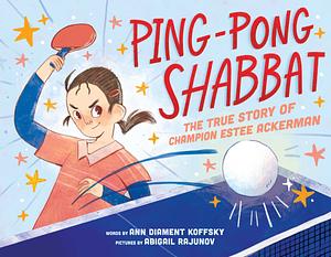 Ping-Pong Shabbat: The True Story of Champion Estee Ackerman by Ann Diament Koffsky