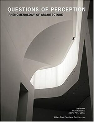 Questions Of Perception: Phenomenology Of Architecture by Toshio Nakamura, Juhani Pallasmaa, Steven Holl, Alberto Pérez-Gómez