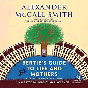 Bertie's Guide to Life and Mothers by Alexander McCall Smith