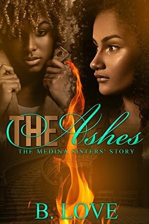 The Ashes: The Medina Sisters' Story by B. Love