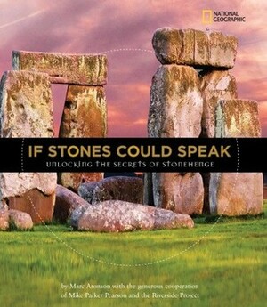 If Stones Could Speak: Unlocking the Secrets of Stonehenge by Marc Aronson