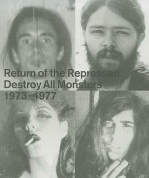 Return of the Repressed: Destroy All Monsters 1974-1977 by Dan Nadel, Nicole Rudick, Mike Kelley