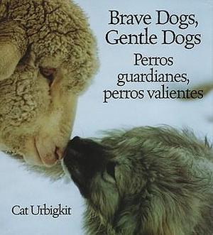Brave Dogs, Gentle Dogs by Aída E. Marcuse, Cat Urbigkit