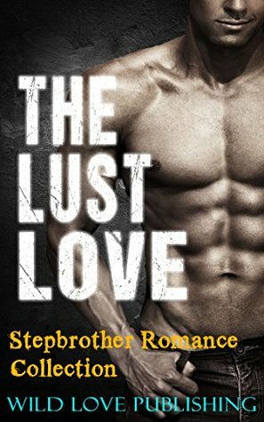 STEPBROTHER ROMANCE: ROMANCE: The Lust Love (Forbidden BBW Billionaire Bad Boy Contemporary Taboo) (FREE BONUS STEAMY HOT STORY!!) by Wild Love Publishing
