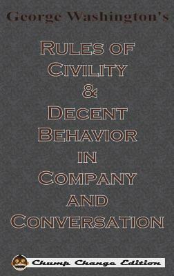 George Washington's Rules of Civility & Decent Behavior in Company and Conversation (Chump Change Edition) by George Washington