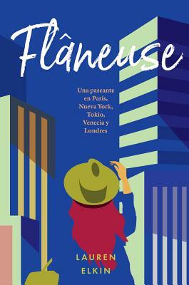 Flâneuse: Una Paseante En París, Nueva York, Tokio, Venecia Y Londres by Lauren Elkin