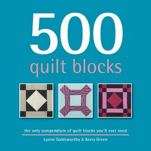 500 Quilt Blocks: The Only Compendium of Quilt Blocks You'll Ever Need by Kerry Green, Lynne Goldsworthy