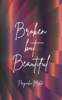 Broken but Beautiful by Priyanka Mehta