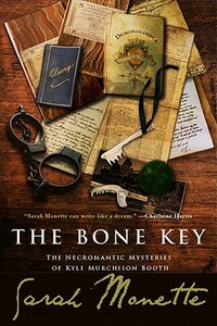 The Bone Key: The Necromantic Mysteries of Kyle Murchison Booth by Sarah Monette