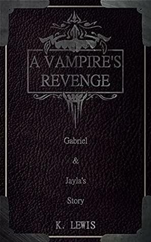 A Vampire's Revenge: Gabriel & Jayla's Story by K. Lewis