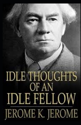 Idle Thoughts of an Idle Fellow Illustrated by Jerome K. Jerome