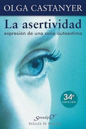 La asertividad: expresión de una sana autoestima by Olga Castanyer, Olga Castanyer