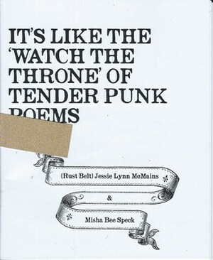 It's Like The 'Watch The Throne' Of Tender Punk Poems by Jessie Lynn McMains, Misha Bee Speck