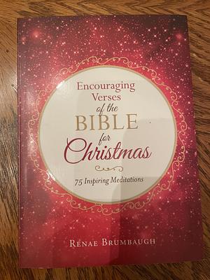 Encouraging Verses of the Bible for Christmas: 75 Inspiring Meditations by Renae' Brumbaugh, Renae Brumbaugh Green