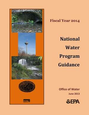 Fiscal Year 2014: National Water Program Guidance by U. S. Environmental Protection Agency