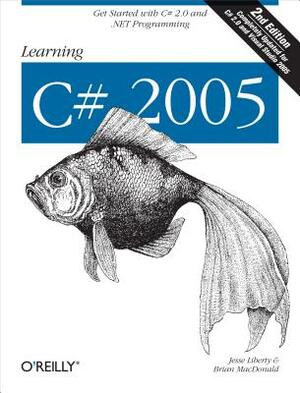 Learning C# 2005: Get Started with C# 2.0 and .Net Programming by Jesse Liberty, Brian MacDonald