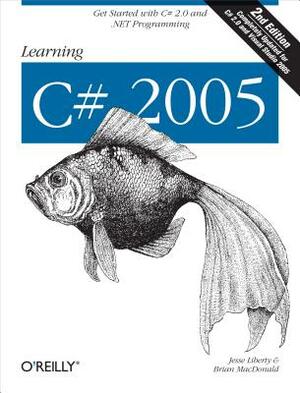 Learning C# 2005: Get Started with C# 2.0 and .Net Programming by Brian MacDonald, Jesse Liberty