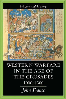 Western Warfare in the Age of the Crusades, 1000-1300 by John France